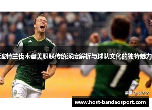 波特兰伐木者美职联传统深度解析与球队文化的独特魅力