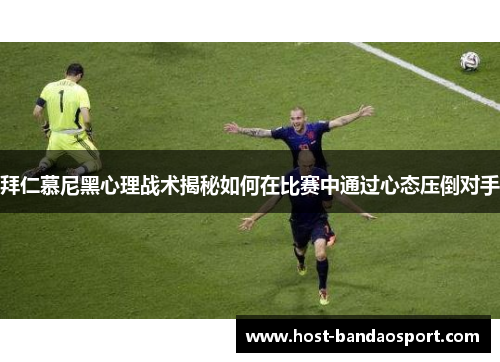 拜仁慕尼黑心理战术揭秘如何在比赛中通过心态压倒对手