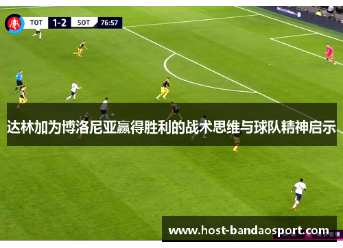 达林加为博洛尼亚赢得胜利的战术思维与球队精神启示
