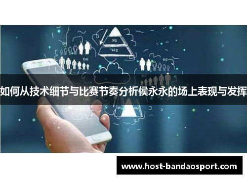 如何从技术细节与比赛节奏分析侯永永的场上表现与发挥