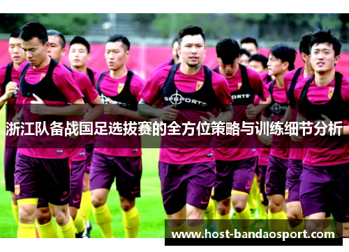 浙江队备战国足选拔赛的全方位策略与训练细节分析