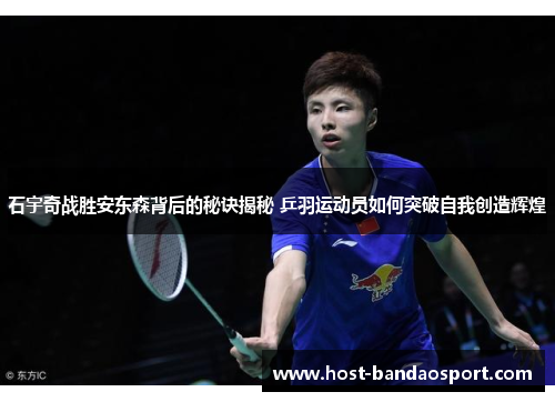 石宇奇战胜安东森背后的秘诀揭秘 乒羽运动员如何突破自我创造辉煌