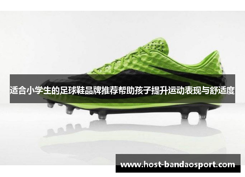 适合小学生的足球鞋品牌推荐帮助孩子提升运动表现与舒适度