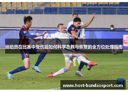 运动员在比赛中受伤后如何科学急救与恢复的全方位处理指南