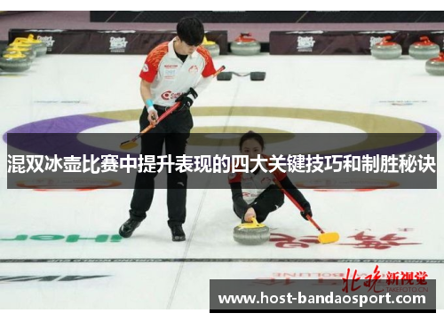 混双冰壶比赛中提升表现的四大关键技巧和制胜秘诀 混双冰壶比赛中提升表现的四大关键技巧和制胜秘诀