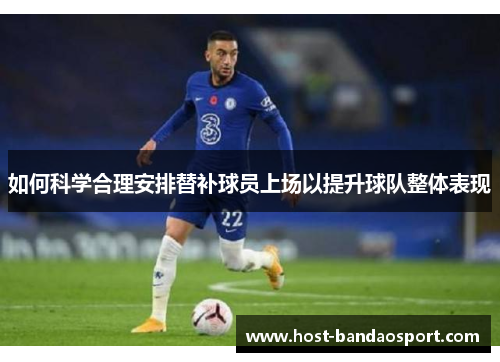 如何科学合理安排替补球员上场以提升球队整体表现