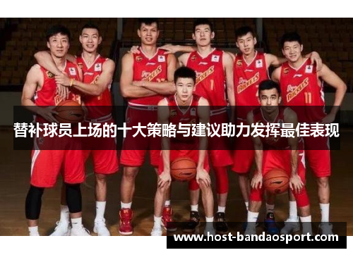 替补球员上场的十大策略与建议助力发挥最佳表现