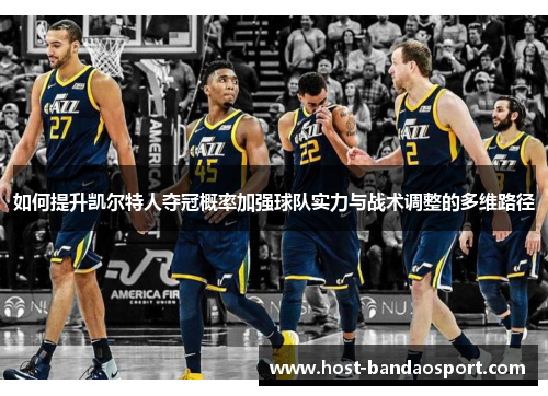 如何提升凯尔特人夺冠概率加强球队实力与战术调整的多维路径