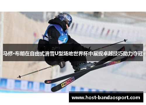 马修·布朗在自由式滑雪U型场地世界杯中展现卓越技巧助力夺冠