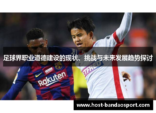 足球界职业道德建设的现状、挑战与未来发展趋势探讨