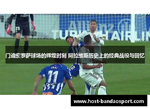 门迪索罗萨球场的辉煌时刻 阿拉维斯历史上的经典战役与回忆